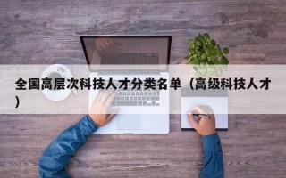 全国高层次科技人才分类名单（高级科技人才）