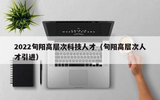2022旬阳高层次科技人才（旬阳高层次人才引进）