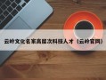 云岭文化名家高层次科技人才（云岭官网）