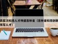 高层次科技人才待遇吉林省（吉林省科技创新领军人才）