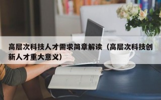 高层次科技人才需求简章解读（高层次科技创新人才重大意义）