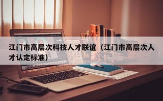 江门市高层次科技人才联谊（江门市高层次人才认定标准）