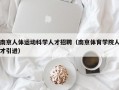 南京人体运动科学人才招聘（南京体育学院人才引进）