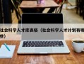 社会科学人才库表格（社会科学人才计划有哪些）