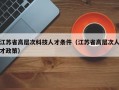 江苏省高层次科技人才条件（江苏省高层次人才政策）