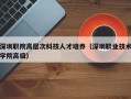 深圳职院高层次科技人才培养（深圳职业技术学院高级）