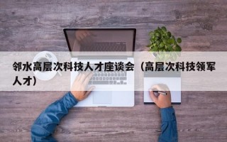 邻水高层次科技人才座谈会（高层次科技领军人才）