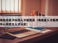海南高层次科技人才服务员（海南省人才服务中心高层次人才认定）