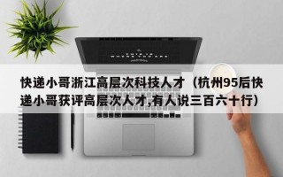 快递小哥浙江高层次科技人才（杭州95后快递小哥获评高层次人才,有人说三百六十行）