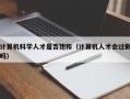 计算机科学人才是否饱和（计算机人才会过剩吗）