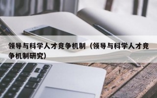 领导与科学人才竞争机制（领导与科学人才竞争机制研究）