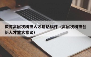 教育高层次科技人才讲话稿件（高层次科技创新人才重大意义）