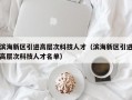 滨海新区引进高层次科技人才（滨海新区引进高层次科技人才名单）