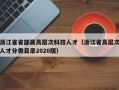 浙江省省部属高层次科技人才（浙江省高层次人才分类目录2020版）