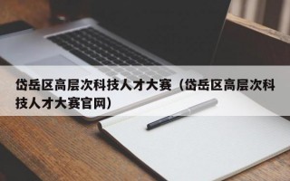 岱岳区高层次科技人才大赛（岱岳区高层次科技人才大赛官网）
