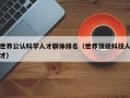 世界公认科学人才群体排名（世界顶级科技人才）
