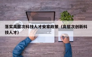 落实高层次科技人才安家政策（高层次创新科技人才）