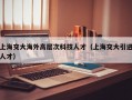 上海交大海外高层次科技人才（上海交大引进人才）