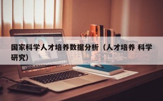 国家科学人才培养数据分析（人才培养 科学研究）