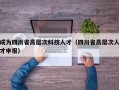 成为四川省高层次科技人才（四川省高层次人才申报）