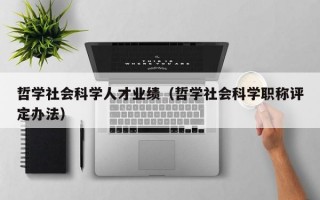 哲学社会科学人才业绩（哲学社会科学职称评定办法）