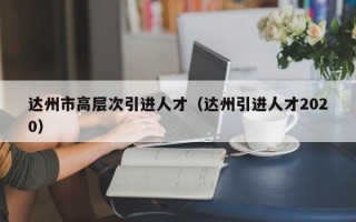 达州市高层次引进人才（达州引进人才2020）