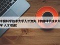 中国科学技术大学人才流失（中国科学技术大学 人才引进）