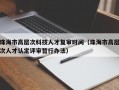 珠海市高层次科技人才复审时间（珠海市高层次人才认定评审暂行办法）