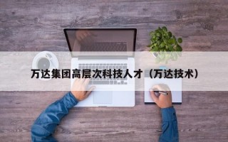 万达集团高层次科技人才（万达技术）