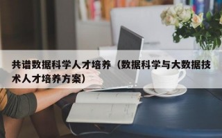 共谱数据科学人才培养（数据科学与大数据技术人才培养方案）