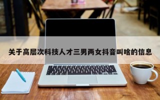 关于高层次科技人才三男两女抖音叫啥的信息