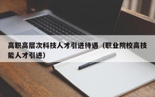 高职高层次科技人才引进待遇（职业院校高技能人才引进）
