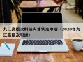 九江高层次科技人才认定申请（2020年九江高层次引进）