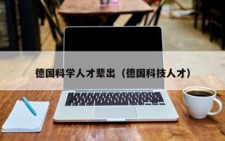 德国科学人才辈出（德国科技人才）