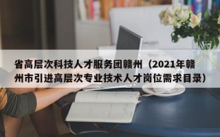 省高层次科技人才服务团赣州（2021年赣州市引进高层次专业技术人才岗位需求目录）