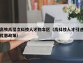 高铁高层次科技人才购车区（高科技人才引进优惠政策）