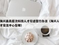 海兴县高层次科技人才引进暂行办法（海兴人才交流中心在哪）