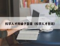 科学人才网骗子靠谱（科学人才包括）