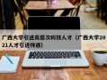 广西大学引进高层次科技人才（广西大学2021人才引进待遇）
