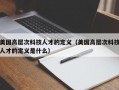 美国高层次科技人才的定义（美国高层次科技人才的定义是什么）