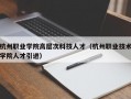 杭州职业学院高层次科技人才（杭州职业技术学院人才引进）