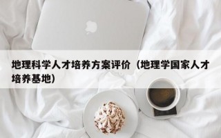 地理科学人才培养方案评价（地理学国家人才培养基地）