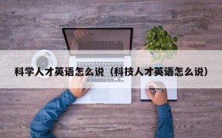 科学人才英语怎么说（科技人才英语怎么说）