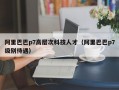 阿里巴巴p7高层次科技人才（阿里巴巴p7级别待遇）
