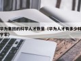 华为集团的科学人才数量（华为人才有多少科学家）