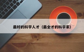 最好的科学人才（最全才的科学家）
