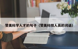 赞美科学人才的句子（赞美科技人员的词语）