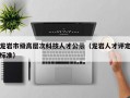 龙岩市级高层次科技人才公示（龙岩人才评定标准）