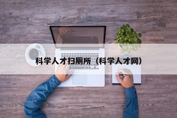 科学人才扫厕所（科学人才网）-第1张图片-科学人才网 - 优质科学人才招聘平台