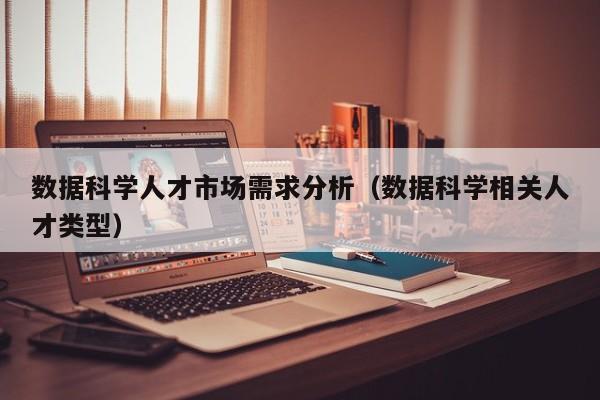数据科学人才市场需求分析（数据科学相关人才类型）-第1张图片-科学人才网 - 优质科学人才招聘平台